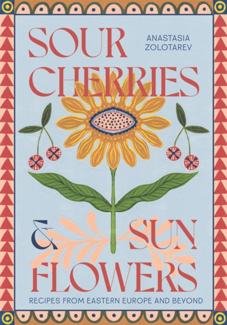 Sour Cherries and Sunflowers : A Taste of Home